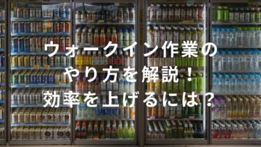 【コンビニ】ウォークイン作業のやり方を解説！効率を上げるには？