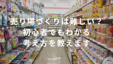 【コンビニ】売り場づくりは難しい？初心者でもわかる考え方を教えます