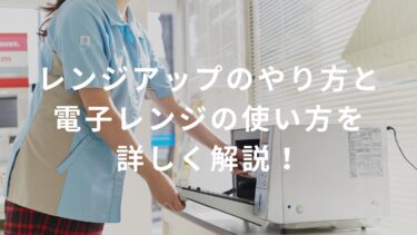 【コンビニバイト】レンジアップのやり方と電子レンジの使い方を詳しく解説！