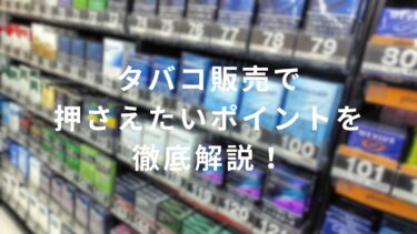 【コンビニバイト必見】タバコ販売で押さえたいポイントを徹底解説！