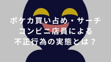 【現役店員が語る】ポケカ買い占め・サーチ｜コンビニ店員による不正行為の実態とは？